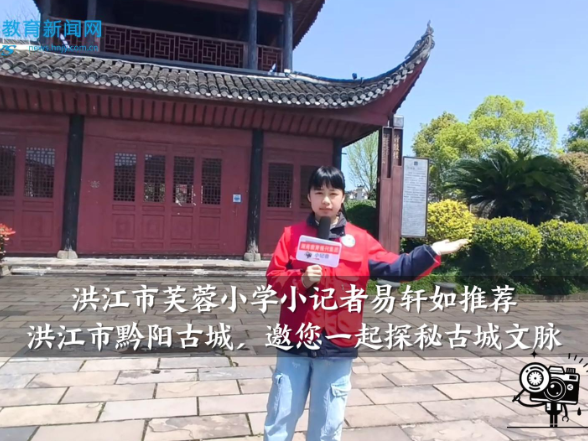 【洪江站】芙蓉小学小记者易轩如推荐洪江市黔阳古城，邀您一起探秘古城文脉