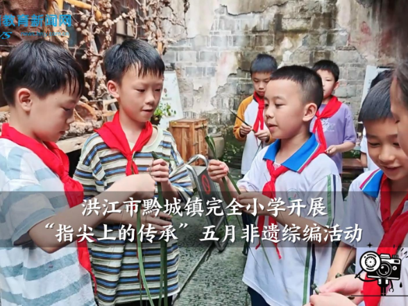 【洪江站】黔城镇完全小学开展“指尖上的传承”五月非遗综编活动