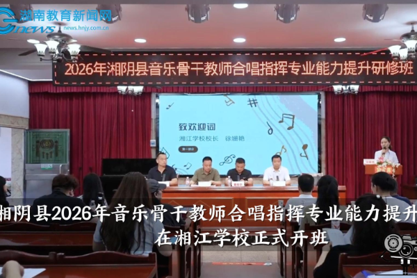 【湘阴站】湘阴县2026年音乐骨干教师合唱指挥专业能力提升研修班在湘江学校正式开班