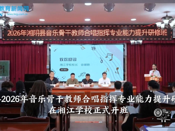 【湘阴站】湘阴县2026年音乐骨干教师合唱指挥专业能力提升研修班在湘江学校正式开班