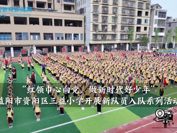 【资阳区站】三益小学：开展“红领巾心向党，做新时代好少年”新队员入队系列活动