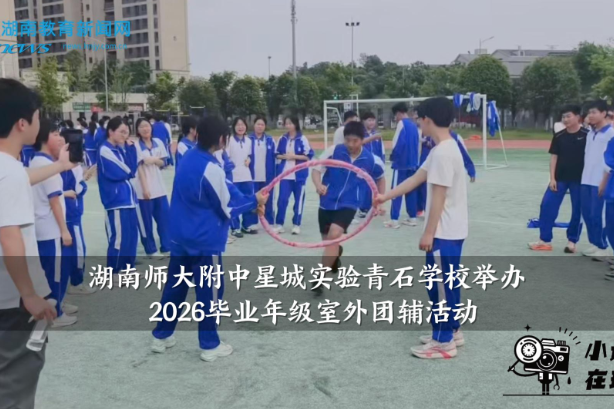 【望城区站】湖南师大附中星城实验青石学校举办2026毕业年级室外团辅活动