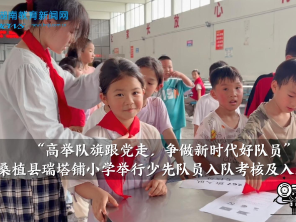 【桑植站】瑞塔铺小学举行少先队员入队考核及入队仪式