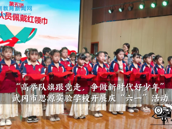 【武冈站】思源实验学校：开展“高举队旗跟党走，争做新时代好少年”庆“六一”活动