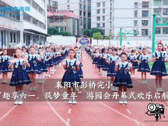 #小记者在现场 【耒阳站】彭桥完小：“趣享六一，筑梦童年”游园会开幕式欢乐启航