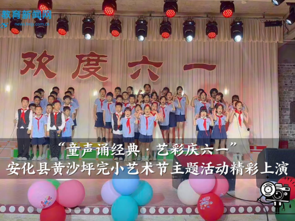 【安化站】黄沙坪完小：“童声诵经典·艺彩庆六一”艺术节主题活动精彩上演
