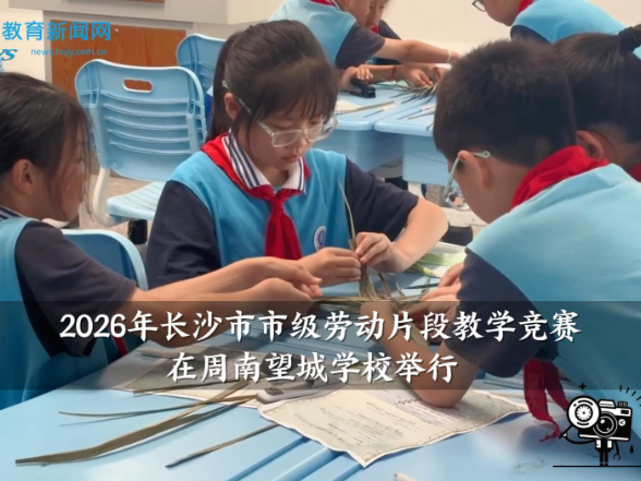 【望城区站】2026年长沙市市级劳动片段教学竞赛在周南望城学校举行