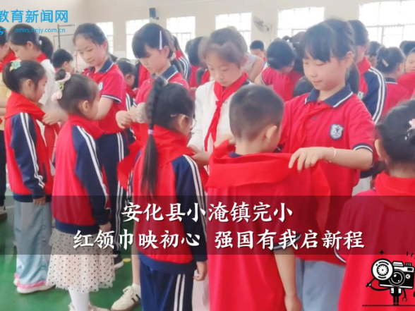【安化站】小淹镇完小：红领巾映初心 强国有我启新程