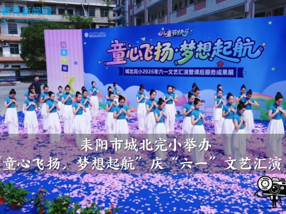 【耒阳站】城北完小举办“童心飞扬，梦想起航”庆“六一”文艺汇演