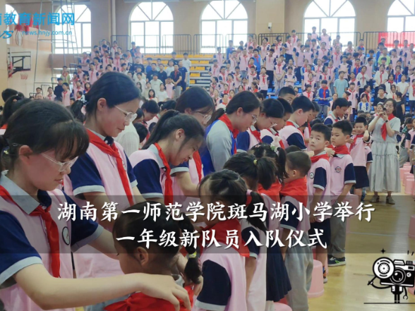 【望城区站】湖南第一师范学院斑马湖小学举行 一年级新队员入队仪式
