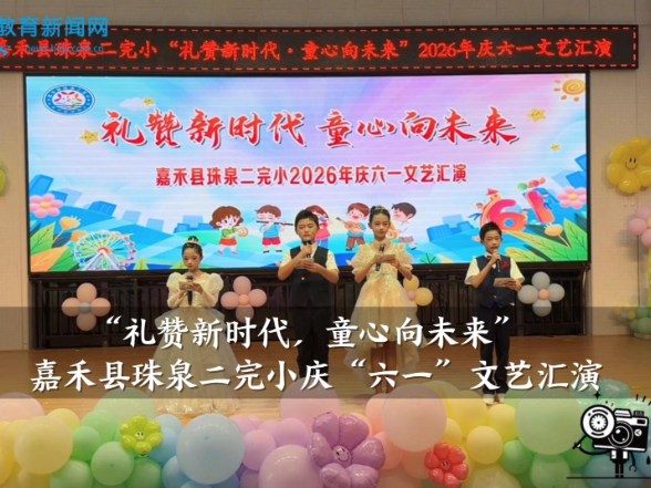 【嘉禾站】珠泉二完小：“礼赞新时代，童心向未来”，庆“六一”文艺汇演精彩不断