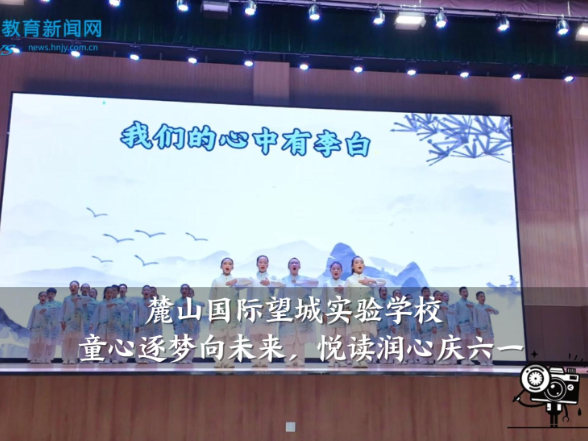 【望城区站】麓山国际望城实验学校：童心逐梦向未来，悦读润心庆“六一”