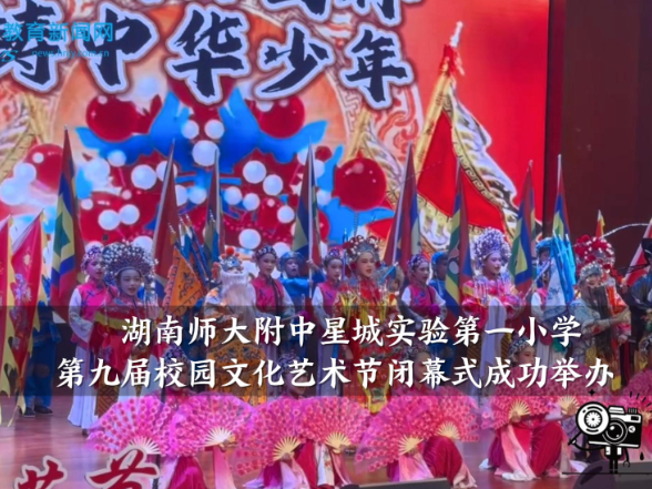 【望城区站】湖南师大附中星城实验第一小学第九届校园文化艺术节闭幕式成功举办