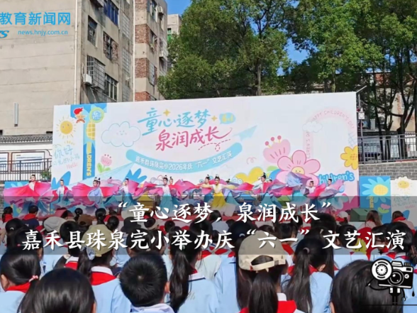 【嘉禾站】珠泉完小：“童心逐梦 泉润成长”，庆“六一”文艺汇演举行