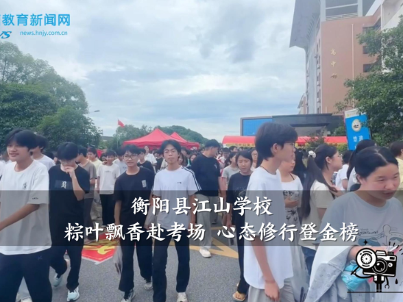 【衡阳县站】江山学校：粽叶飘香赴考场 心态修行登金榜