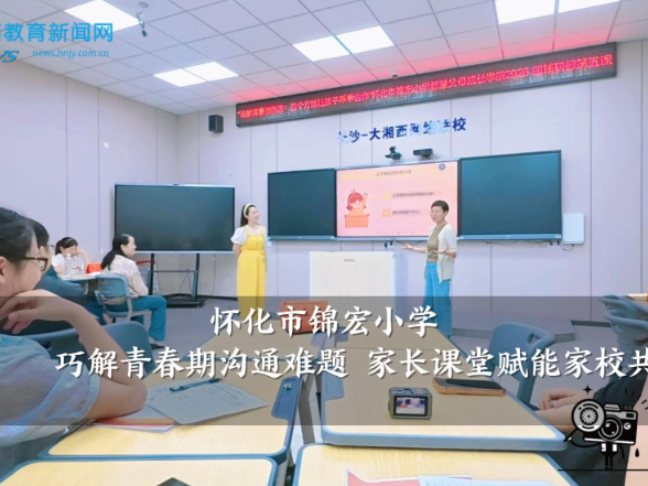 【怀化站】锦宏小学：巧解青春期沟通难题 家长课堂赋能家校共育