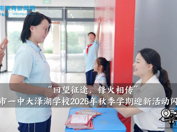 【望城区站】长沙市一中大泽湖学校：“回望征途，锋火相传”，2026年秋季学期迎新活动闪耀开篇