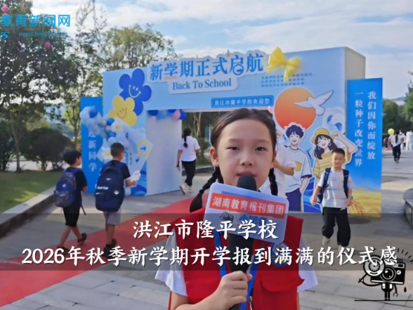 【洪江站】隆平学校：2026年秋季新学期开学报到满满的仪式感