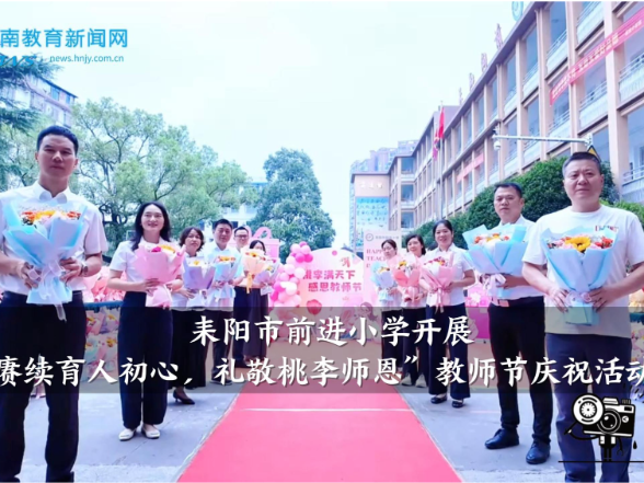 【耒阳站】前进小学开展“赓续育人初心，礼敬桃李师恩”主题教师节庆祝活动