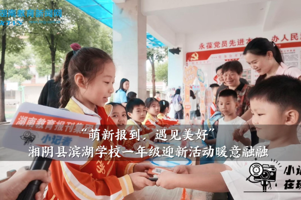 【湘阴站】“萌新报到，遇见美好”，滨湖学校一年级迎新活动暖意融融