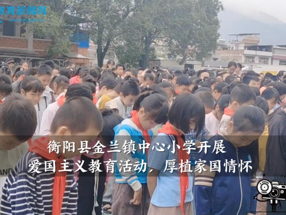 【衡阳县站】金兰镇中心小学开展爱国主义教育活动，厚植家国情怀