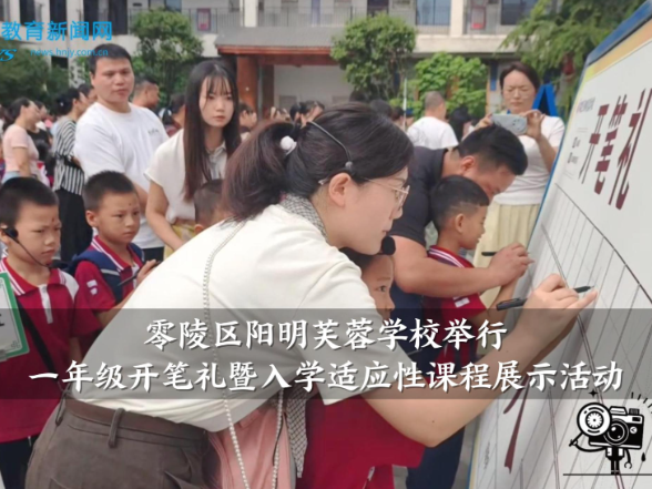 【零陵区站】阳明芙蓉学校举行一年级开笔礼暨入学适应性课程展示活动