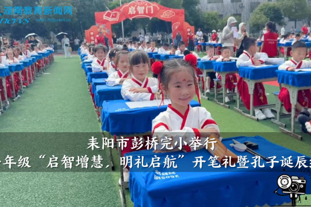 【耒阳站】彭桥完小举行一年级“启智增慧，明礼启航”开笔礼暨孔子诞辰纪念活