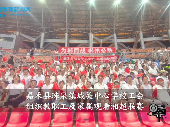 【嘉禾站】珠泉镇城关中心学校工会组织教职工及家属观看湘超联赛