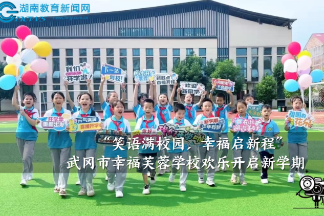 【武冈站】幸福芙蓉学校：笑语满校园，幸福启新程