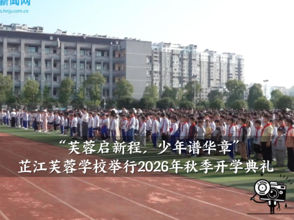 【芷江站】芷江芙蓉学校：“芙蓉启新程，少年谱华章”2026年秋季开学典礼举行