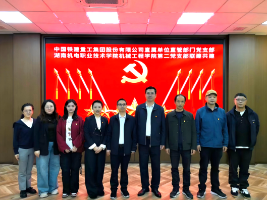 校企共建强党建 产教融合育新人——湖南机电职院机械工程学院与铁建重工举行基层党支部党建联建签约仪式