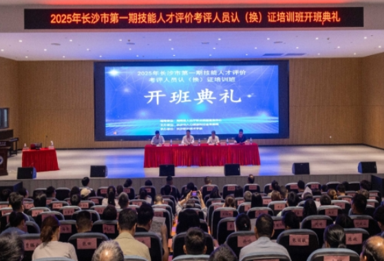 考评人员培训正式开班，助力长沙市职业技能人才评价质量提升