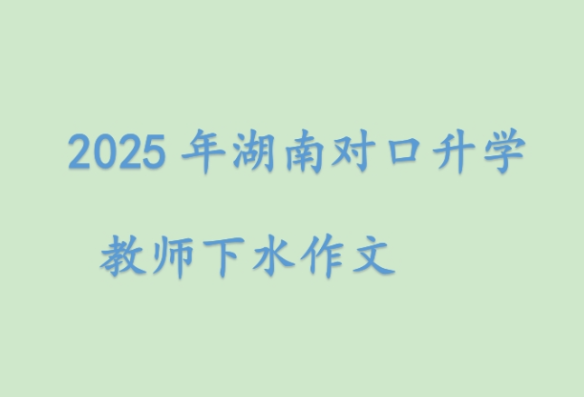 2025年湖南对口升学教师下水作文 | 执今桨劈千重浪，绘明图定万里星
