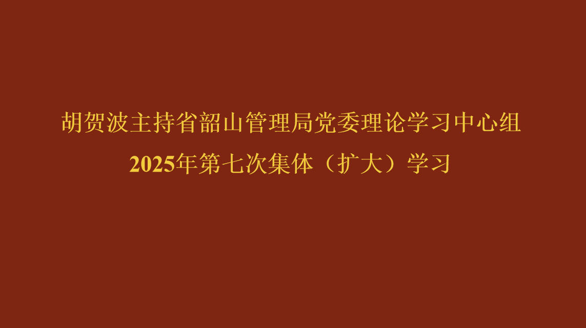 胡贺波主持省韶山管理局党委理论学习中心组2025年第七次集体（扩大）学习