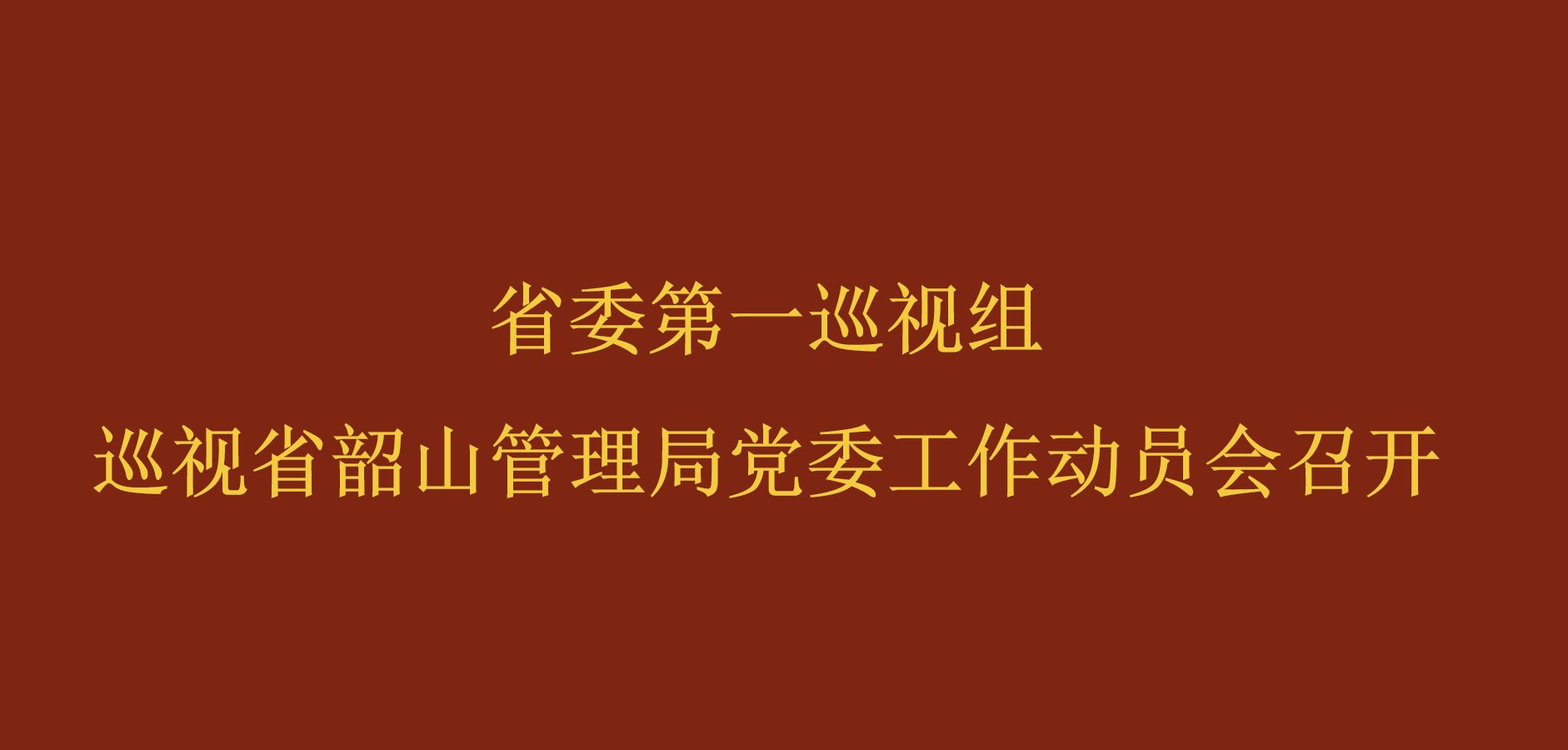 省委第一巡视组巡视省韶山管理局党委工作动员会召开