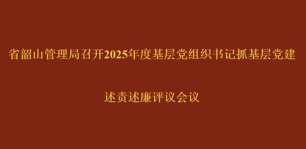 省韶山管理局召开2025年度基层党组织书记抓基层党建述责述廉评议会议