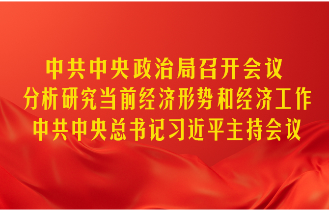 中共中央政治局召开会议 分析研究当前经济形势和经济工作 中共中央总书记习近平主持会议