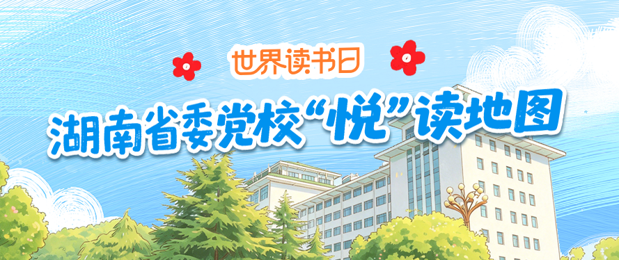 世界读书日 | 跟着麓融融，打卡湖南省委党校“悦”读地图