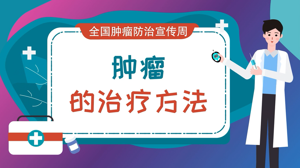 视频科普全国肿瘤防治宣传周肿瘤的治疗方法