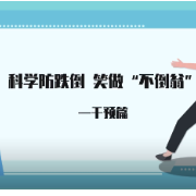 视频｜科学防跌倒 笑做不倒翁（干预篇 ） 