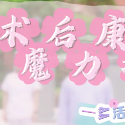 视频|术后康复魔力操—多活动,早康复