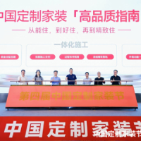 定制家装 更高品质｜第四届中国定制家装节暨家居产业链合作发展论坛启幕