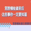 视频 | 宫腔镜检查前后，这些事你一定要知道