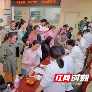 省级专家来到家门口！长沙长龙街道社区卫生服务中心开展暖心义诊