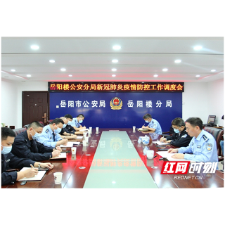 岳阳楼区：公安分局召开疫情防控工作调度会