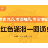 图解丨看图寻迹、看图知荣、看图懂史！红色潇湘一图通！