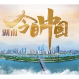 纵览锦绣潇湘 央视特别节目《今日中国》6月1日播出湖南篇