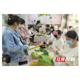 张家界永定妇幼开展“浓情端午‘粽’享生活”主题活动