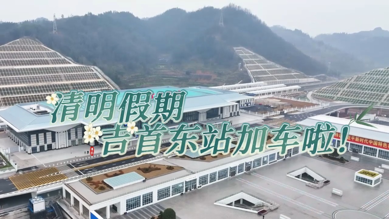 清明假期，吉首东站加车啦！