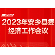 一图读懂 | 2023年安乡县委经济工作会议报告